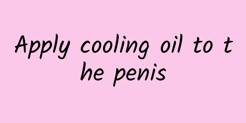 Apply cooling oil to the penis