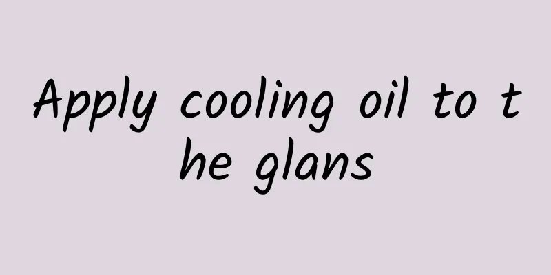 Apply cooling oil to the glans