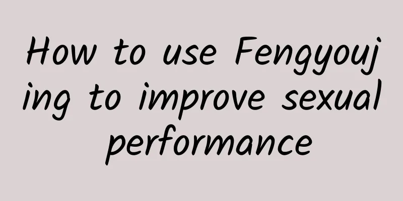 How to use Fengyoujing to improve sexual performance