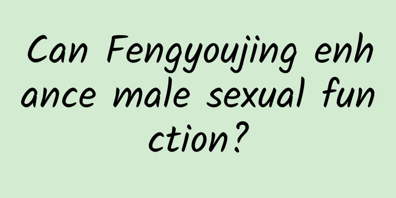 Can Fengyoujing enhance male sexual function?