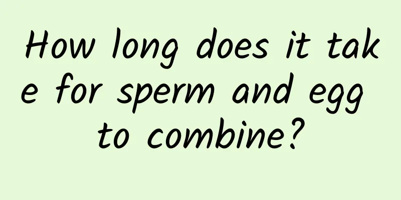 How long does it take for sperm and egg to combine?