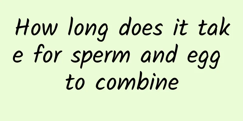 How long does it take for sperm and egg to combine