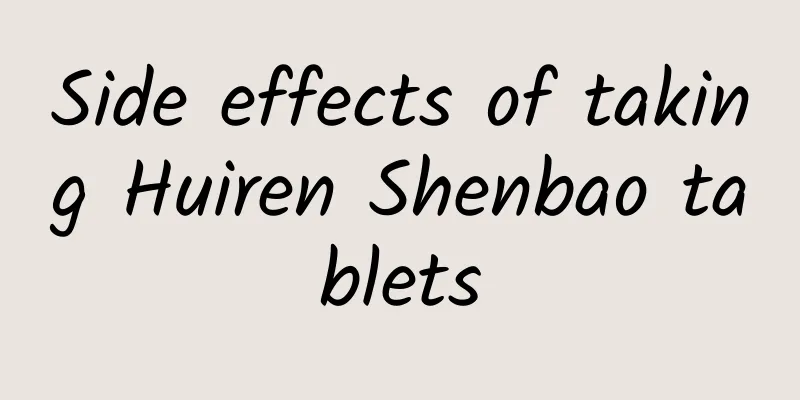 Side effects of taking Huiren Shenbao tablets