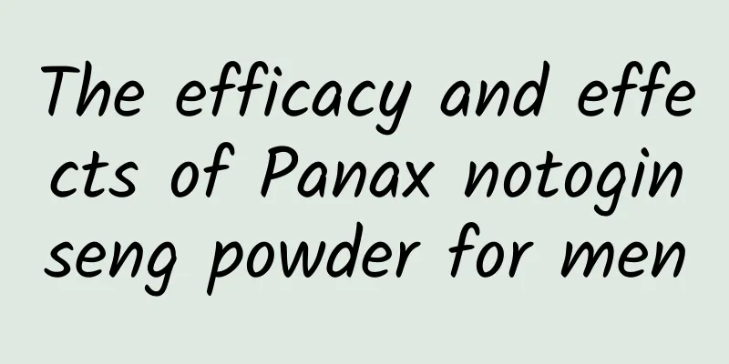 The efficacy and effects of Panax notoginseng powder for men