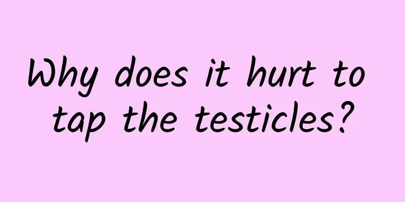 Why does it hurt to tap the testicles?