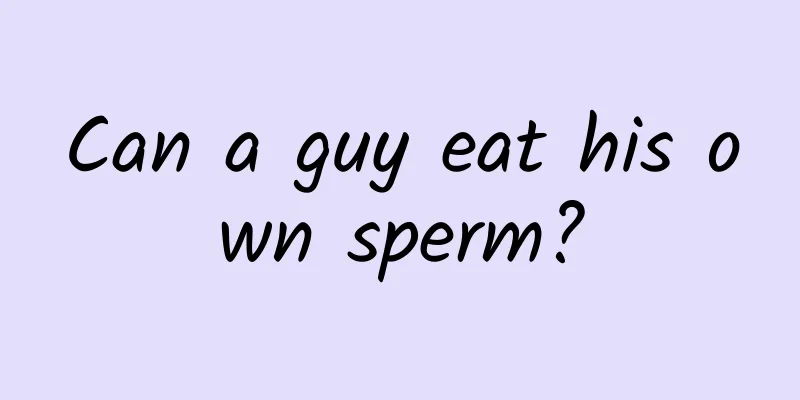 Can a guy eat his own sperm?