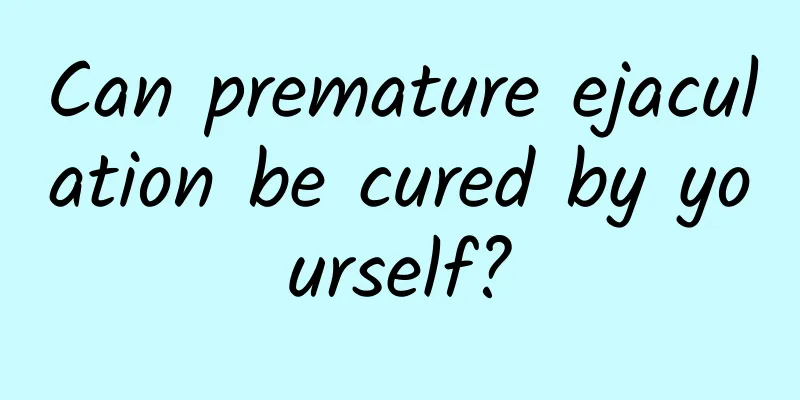 Can premature ejaculation be cured by yourself?