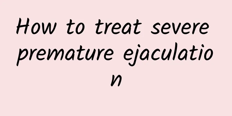 How to treat severe premature ejaculation
