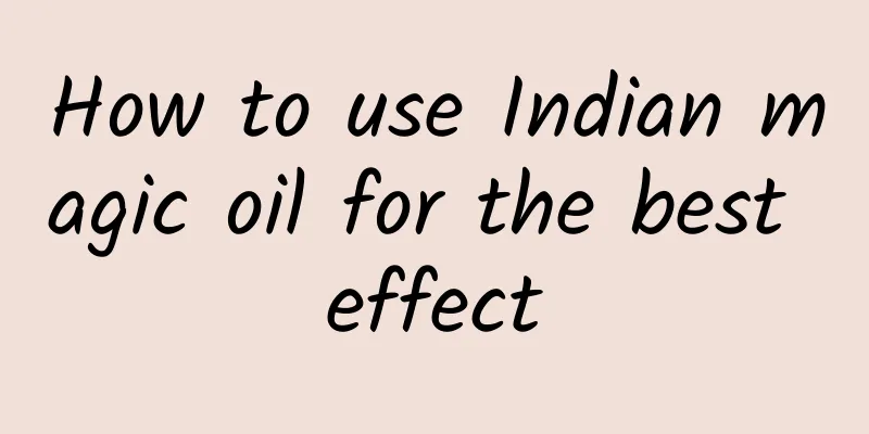 How to use Indian magic oil for the best effect