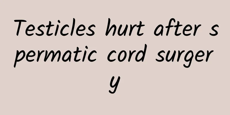 Testicles hurt after spermatic cord surgery