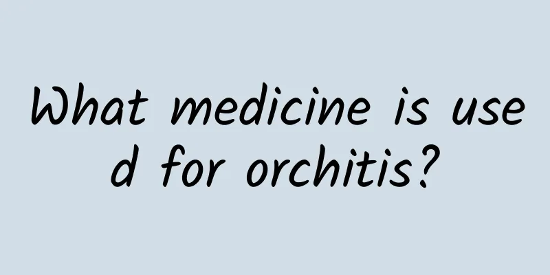 What medicine is used for orchitis?
