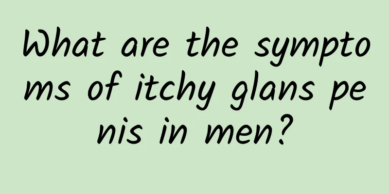 What are the symptoms of itchy glans penis in men?
