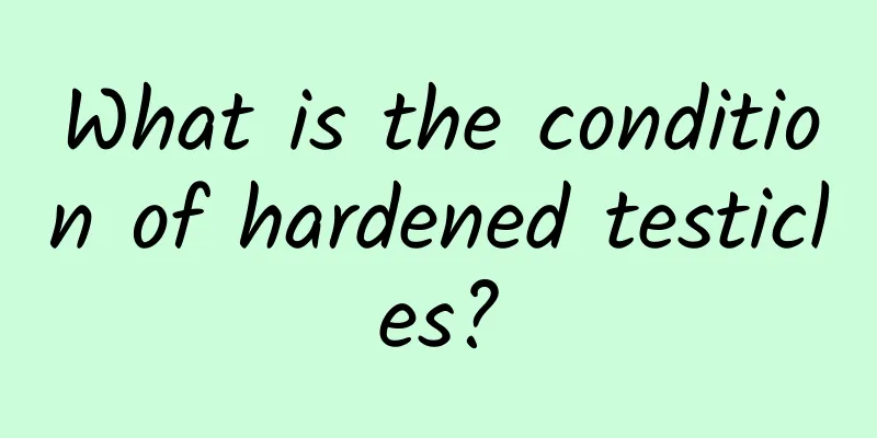 What is the condition of hardened testicles?