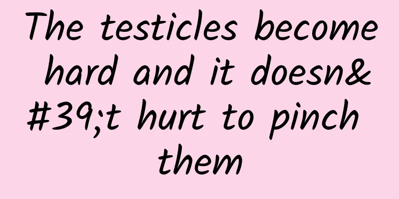 The testicles become hard and it doesn't hurt to pinch them