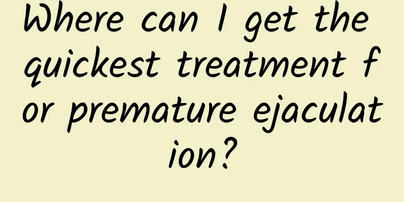 Where can I get the quickest treatment for premature ejaculation?