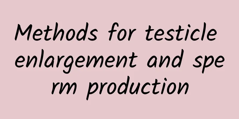 Methods for testicle enlargement and sperm production