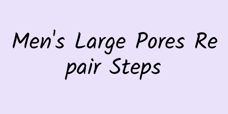 Men's Large Pores Repair Steps