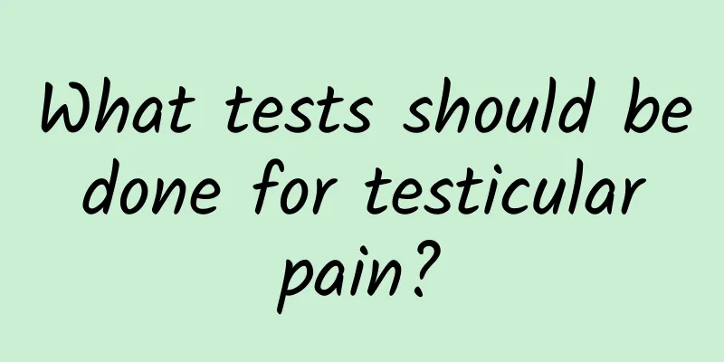 What tests should be done for testicular pain?