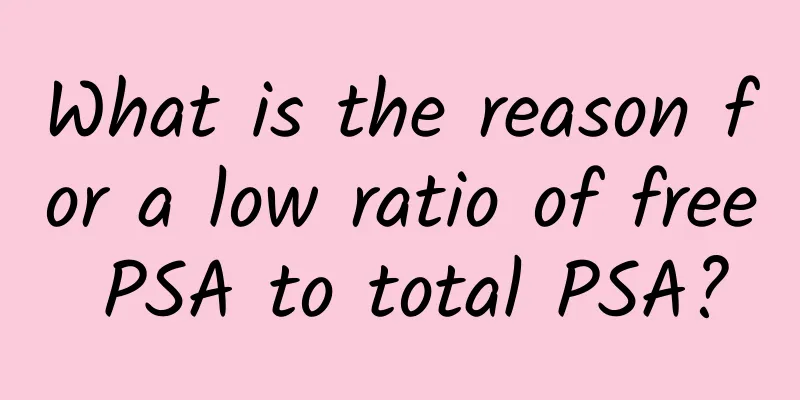What is the reason for a low ratio of free PSA to total PSA?