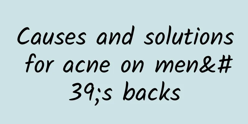 Causes and solutions for acne on men's backs