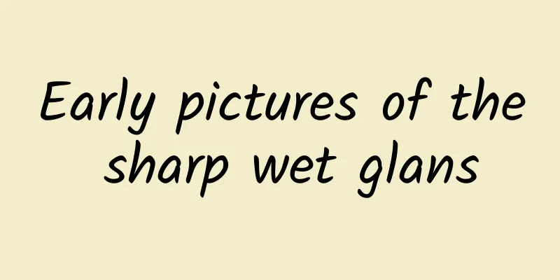 Early pictures of the sharp wet glans