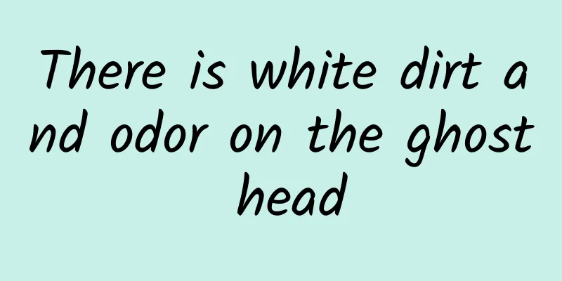 There is white dirt and odor on the ghost head