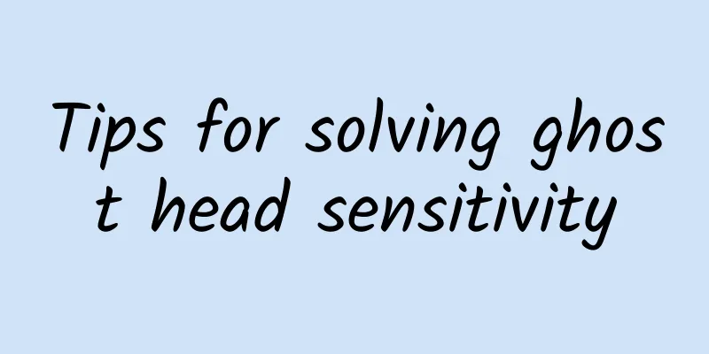 Tips for solving ghost head sensitivity