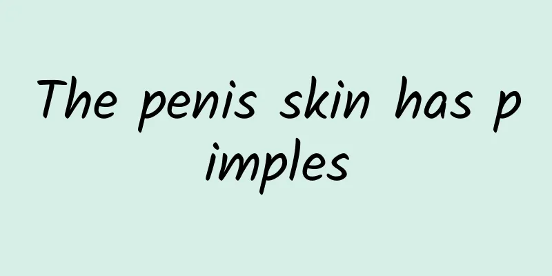 The penis skin has pimples