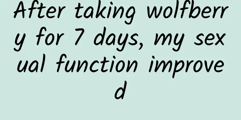 After taking wolfberry for 7 days, my sexual function improved