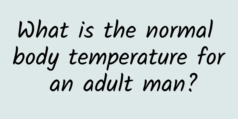 What is the normal body temperature for an adult man?