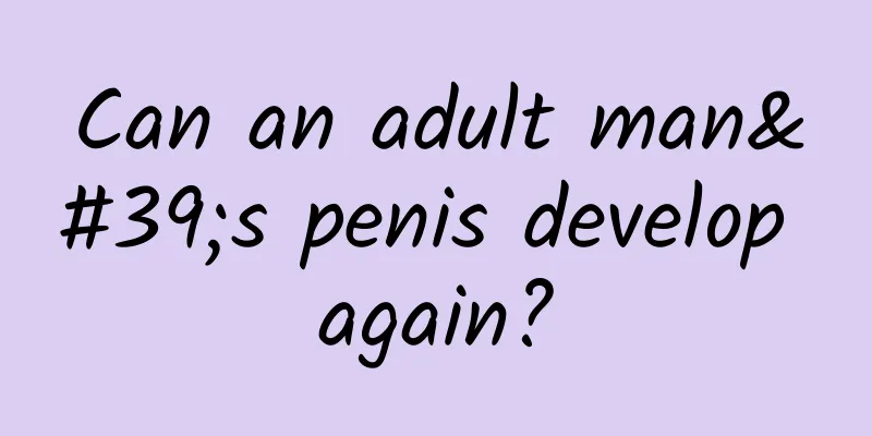 Can an adult man's penis develop again?