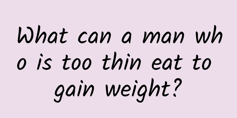 What can a man who is too thin eat to gain weight?