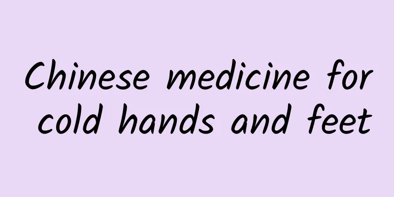 Chinese medicine for cold hands and feet