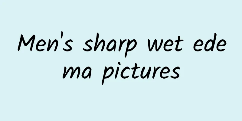 Men's sharp wet edema pictures