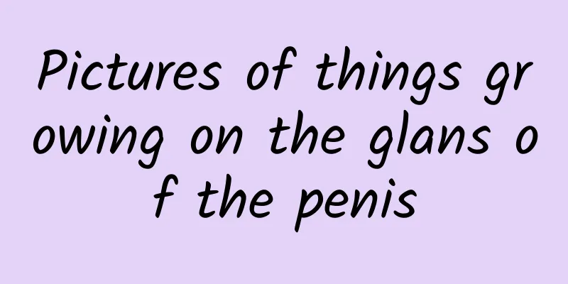 Pictures of things growing on the glans of the penis