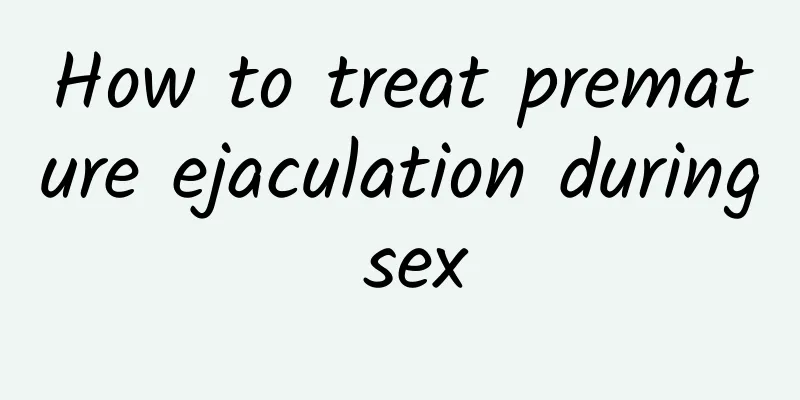 How to treat premature ejaculation during sex