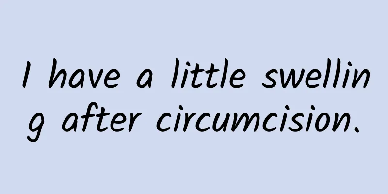 I have a little swelling after circumcision.