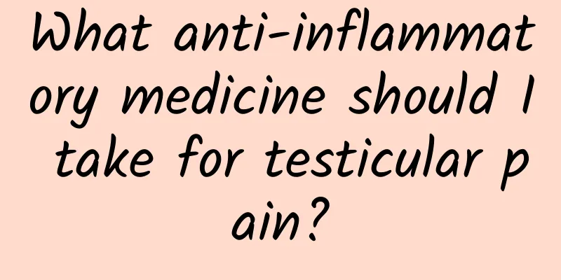 What anti-inflammatory medicine should I take for testicular pain?