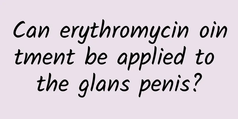 Can erythromycin ointment be applied to the glans penis?