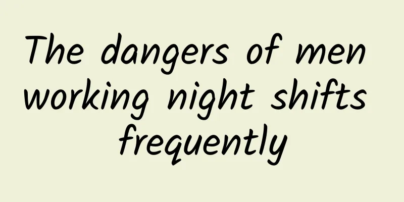 The dangers of men working night shifts frequently