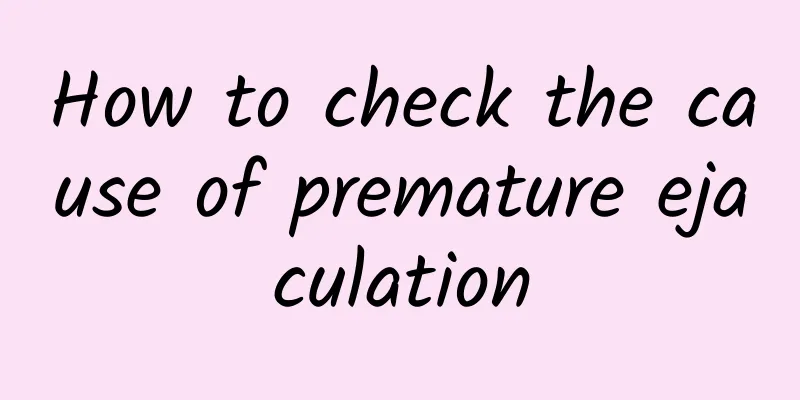 How to check the cause of premature ejaculation