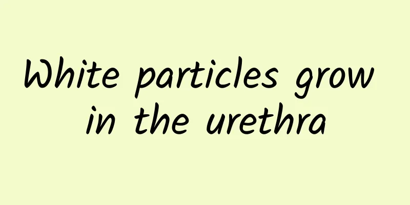 White particles grow in the urethra