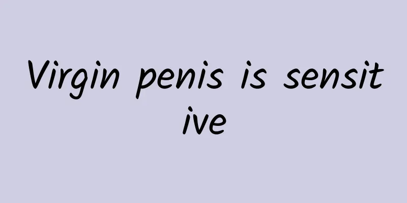 Virgin penis is sensitive