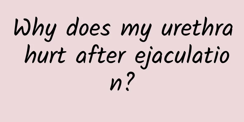 Why does my urethra hurt after ejaculation?