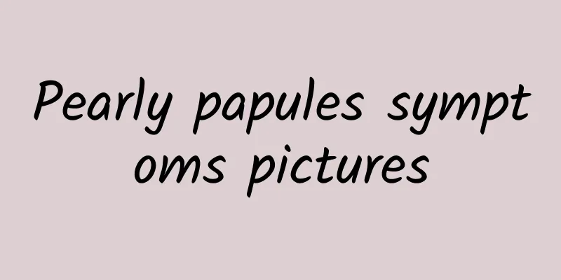 Pearly papules symptoms pictures