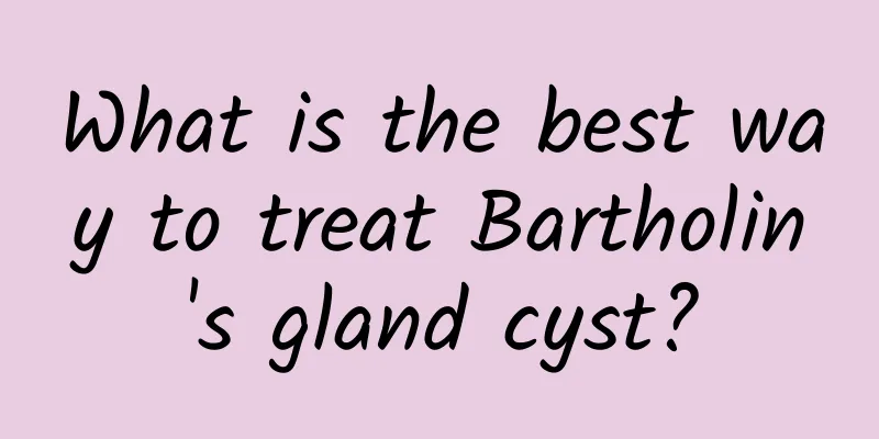 What is the best way to treat Bartholin's gland cyst?