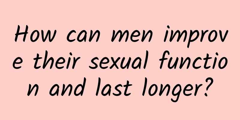 How can men improve their sexual function and last longer?