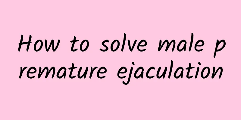 How to solve male premature ejaculation