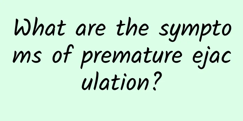 What are the symptoms of premature ejaculation?