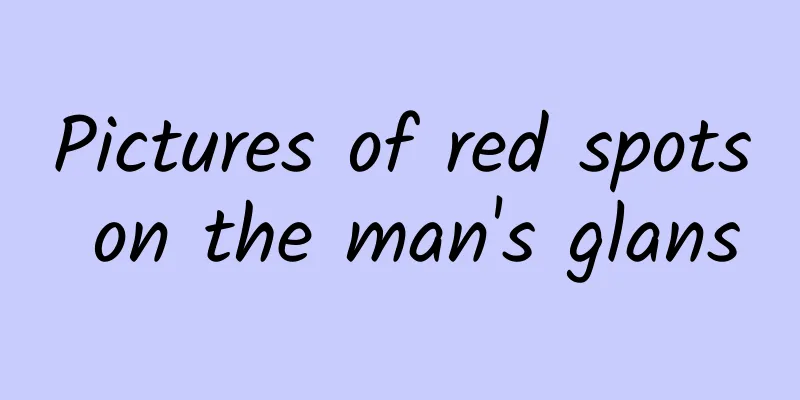 Pictures of red spots on the man's glans